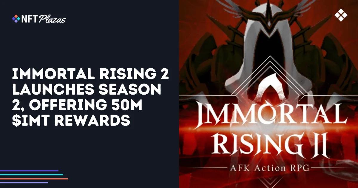 Immortal Rising 2 Releases Second Season with  Million IMT Reward Pool